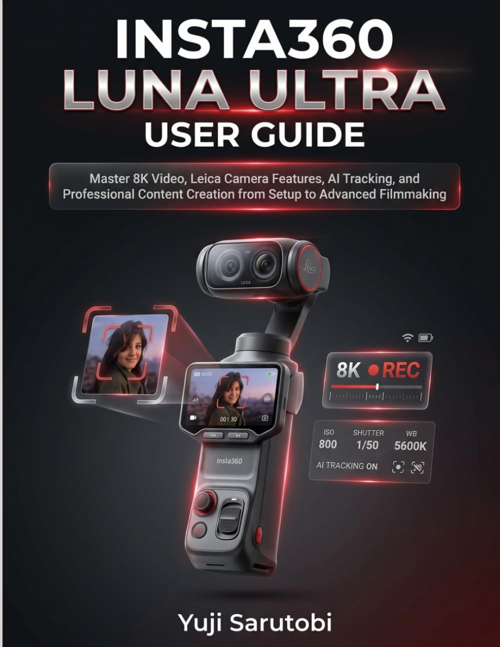 INSTA360 LUNA ULTRA USER GUIDE: Master 8K Video, Leica Camera Features, AI Tracking, and Professional Content Creation from Setup to Advanced Filmmaking