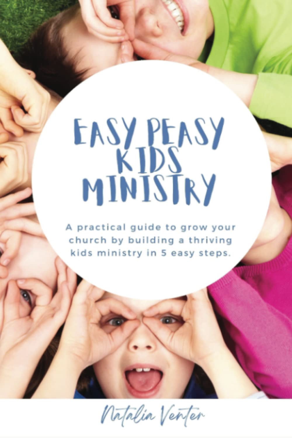 Easy peasy kids ministry: A practical guid to help grow your church by building a thriving kids ministry in 5 easy steps