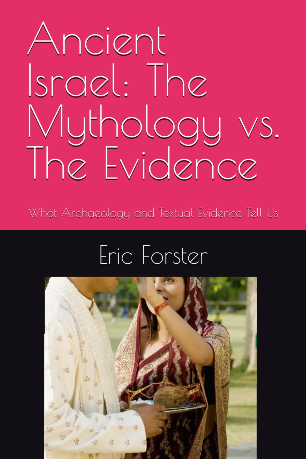 Ancient Israel: The Mythology vs. The Evidence: What Archaeology and Textual Evidence Tell Us