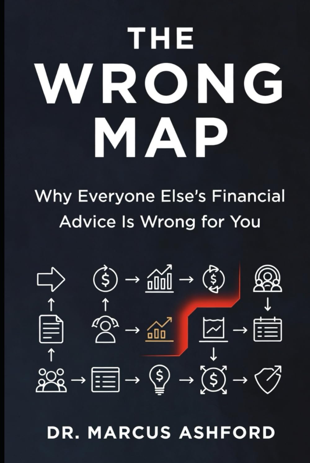 The Wrong Map: Why Everyone Else's Financial Advice Is Wrong for You (Principles of Wealth)