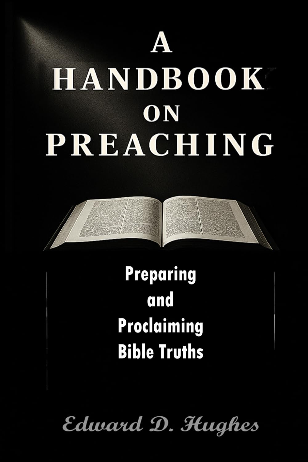 A Handbook on Preaching: Preparing and Proclaiming Bible Truths.