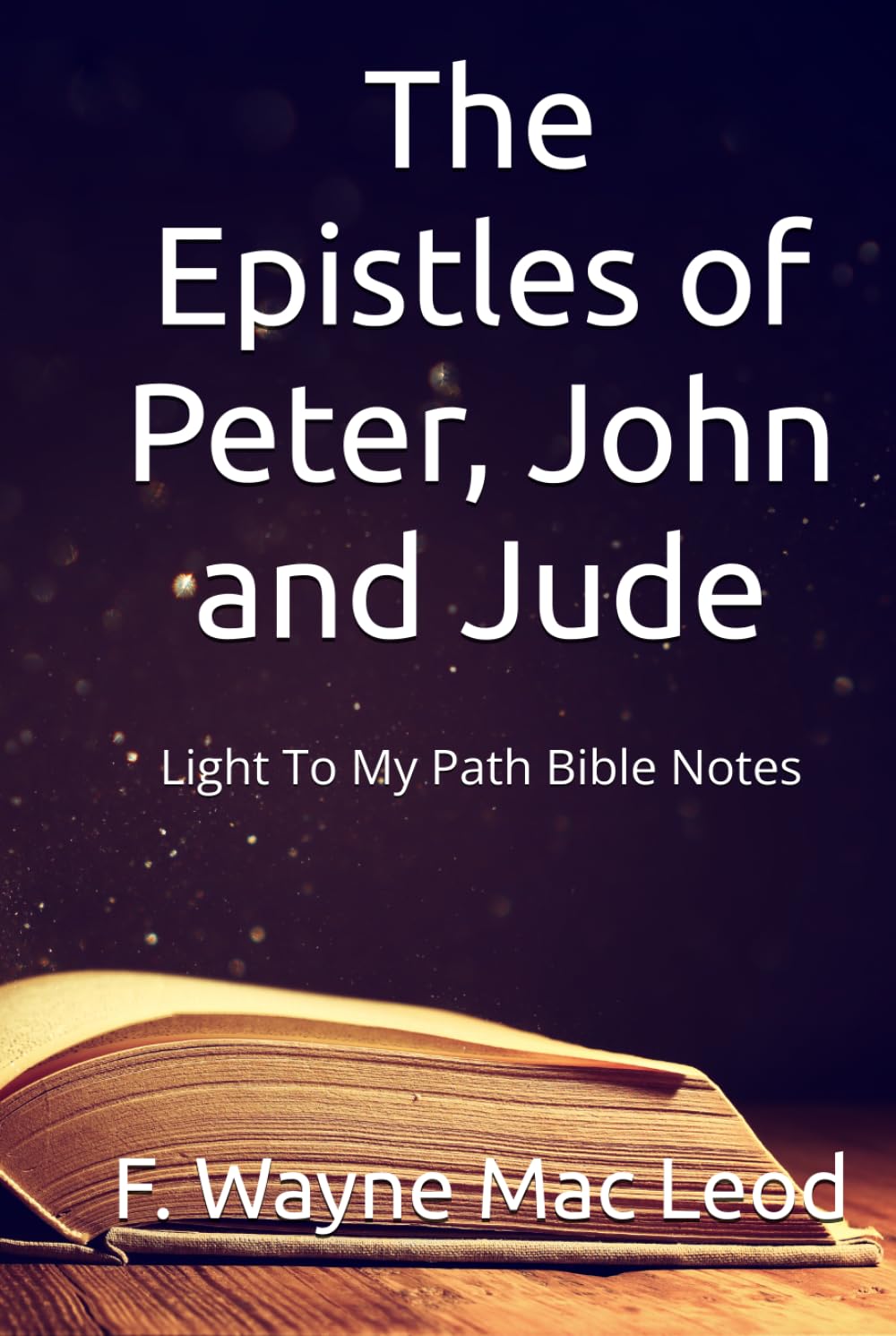 The Epistles of Peter, John and Jude: Light To My Path Bible Notes