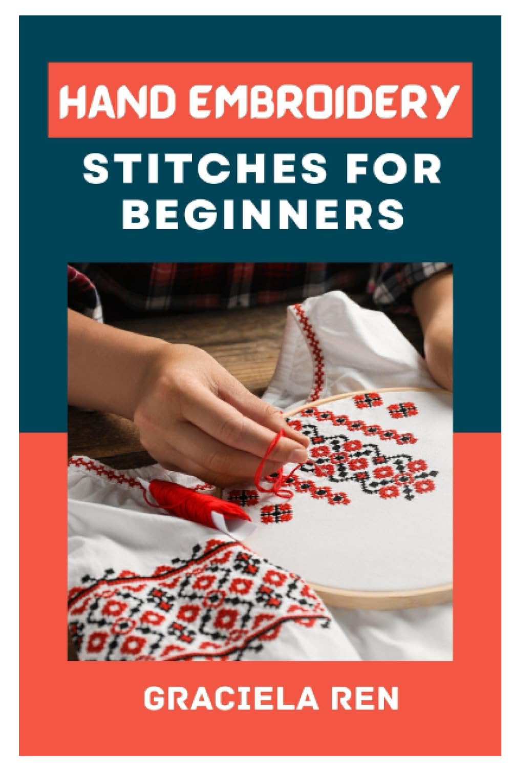 HAND EMBRIODERY STITCHES FOR BEGINNERS: A COMPLETE GUIDE TO HAND EMBROIDERY