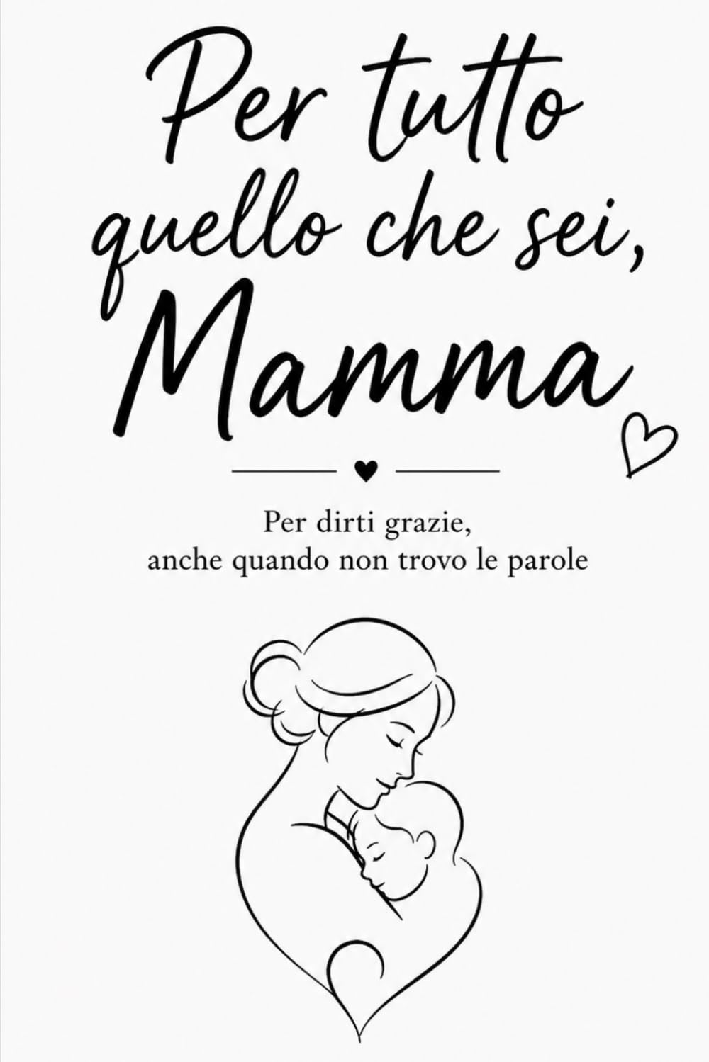 Per tutto quello che sei, Mamma: Per dirti grazie anche quando non trovo le parole