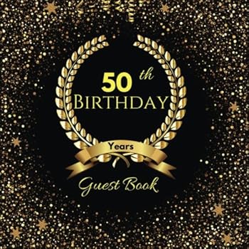 50th Birthday: Birthday Party Guest Book: Black & Gold Guest Book, Guest Books For Parties. Signature Book, Congratulatory Message Book,Happy Birthday ... Anniversary Celebration Party) (Volume 5).