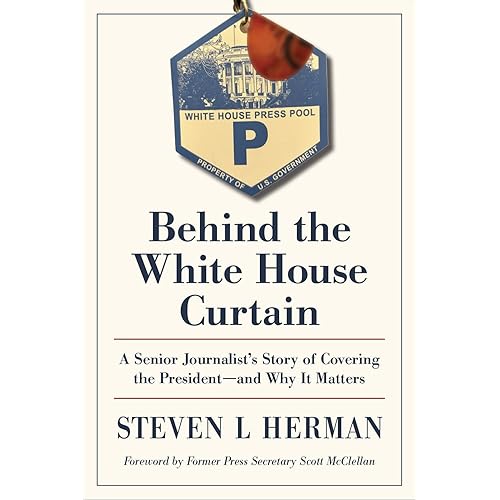 Behind the White House Curtain: A Senior Journalist’s Story of Covering the President―and Why It Matters