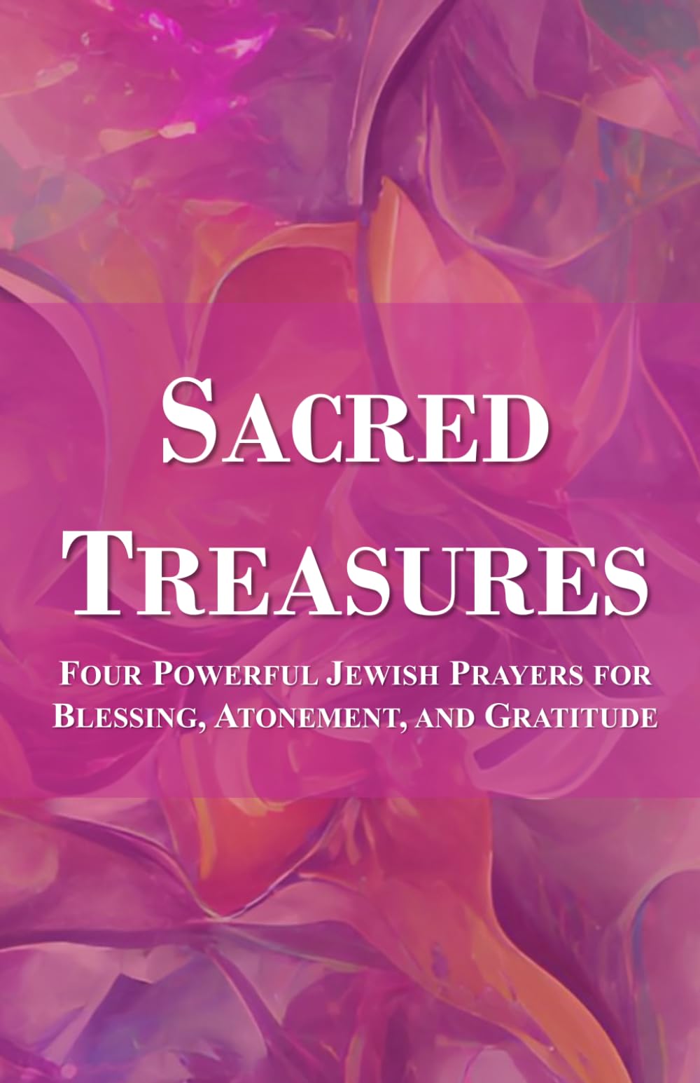 Sacred Treasures: Four Powerful Jewish Prayers for Blessing, Atonement, and Gratitude