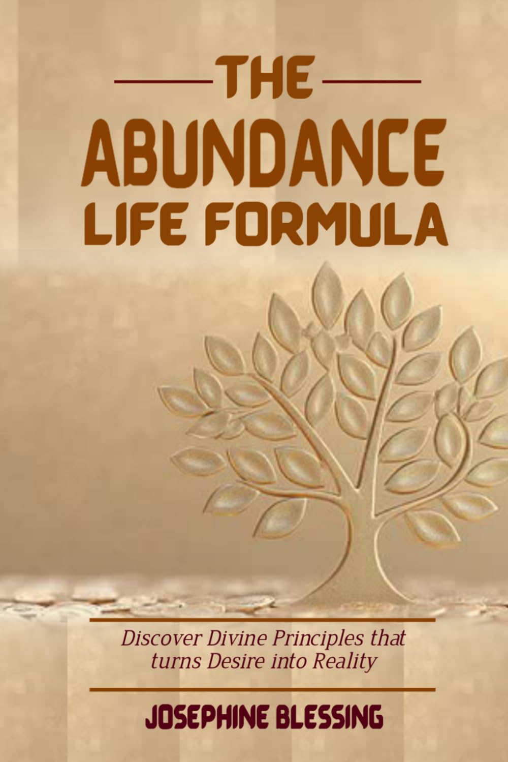 The Abundance Life Formula: Discover Divine Principles tht turns desire into reality
