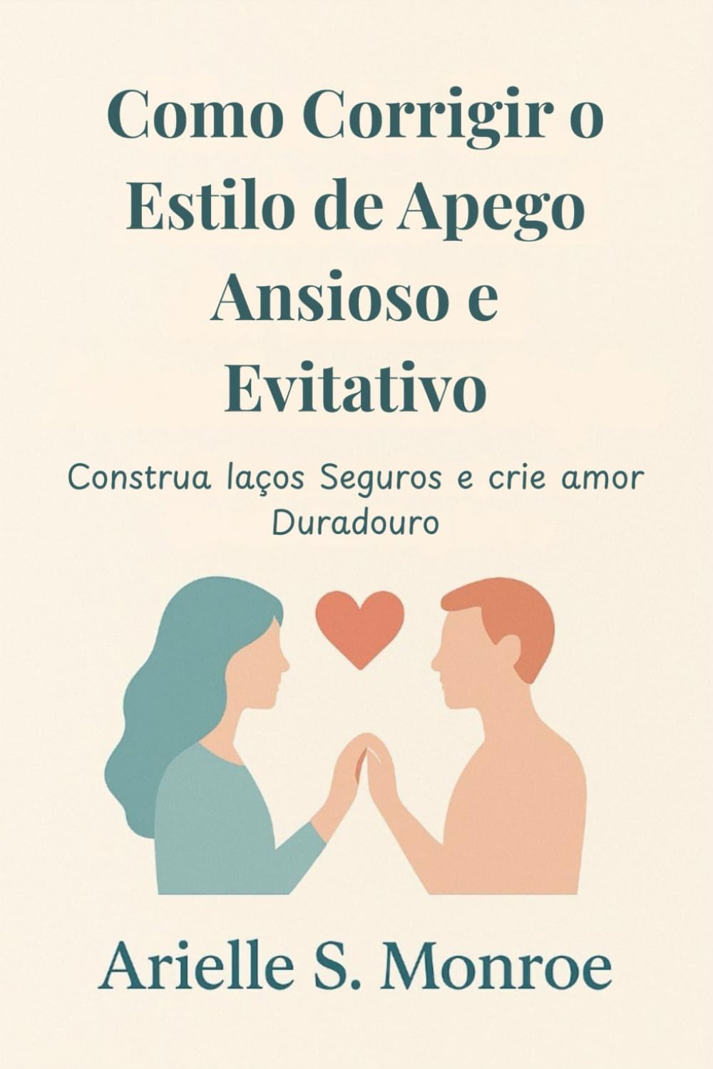 Independently Published Como Corrigir O Estilo De Apego Ansioso E Evitativo: Construa Laços Seguros E Crie Amor Duradouro