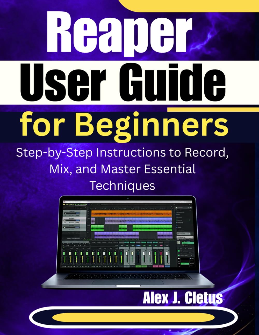 Reaper User Guide for Beginners: Step-by-Step Instructions to Record, Mix, and Master Essential Techniques