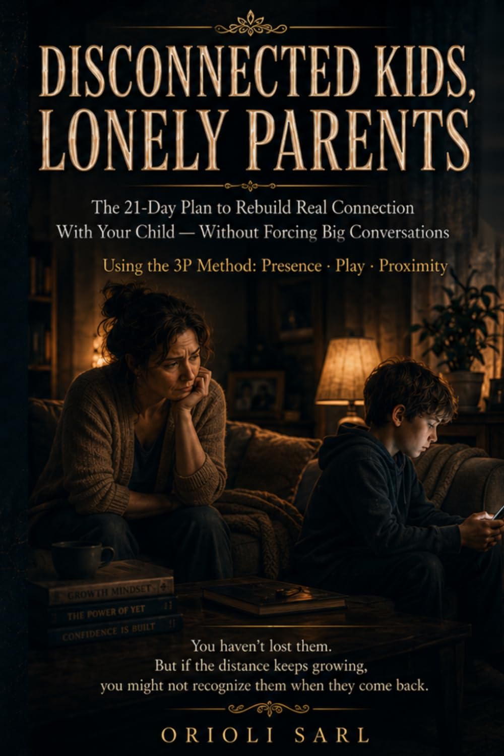 DISCONNECTED KIDS, LONELY PARENTS: The 21-Day Plan to Rebuild Real Connection With Your Child — Without Forcing Big Conversations (The 21-Day Parenting Reset Series)