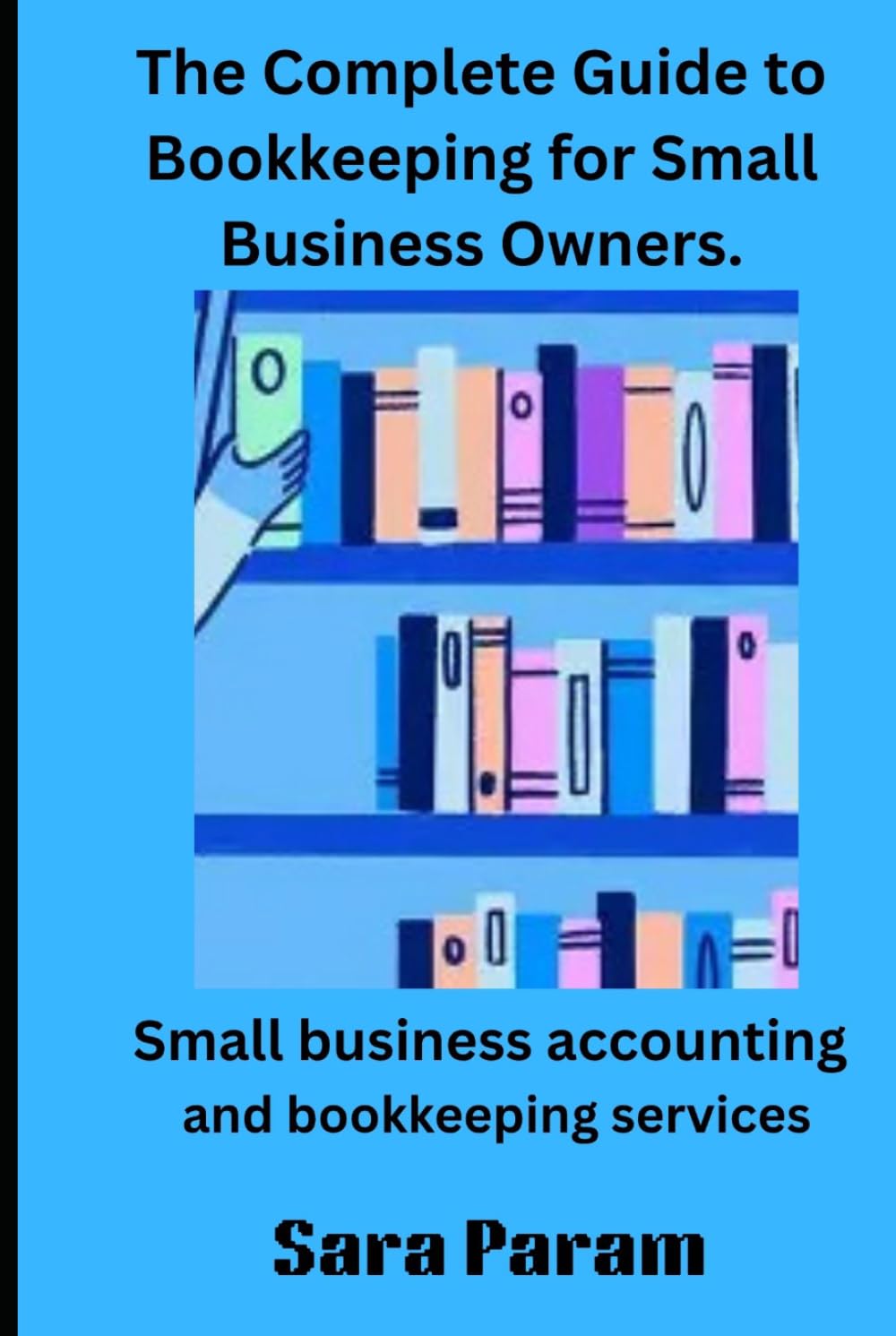 The Complete Guide to Bookkeeping for Small Business Owners.: Small business accounting and bookkeeping services