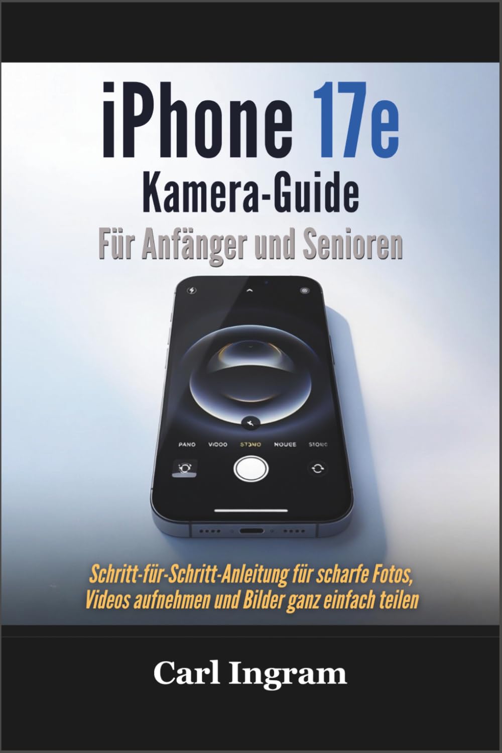 iPhone 17e Kamera-Guide Für Anfänger und Senioren: Schritt-für-Schritt-Anleitung für scharfe Fotos, Videos aufnehmen und Bilder ganz einfach teilen