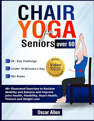 Chair Yoga for Seniors Over 60: 28-day Beginner, Intermediate, and Advanced Guided Challenge to Reclaim Mobility, Balance, Joint Health, Flexibility, ... 10 Minutes a Day with 90+ Illustrated Poses