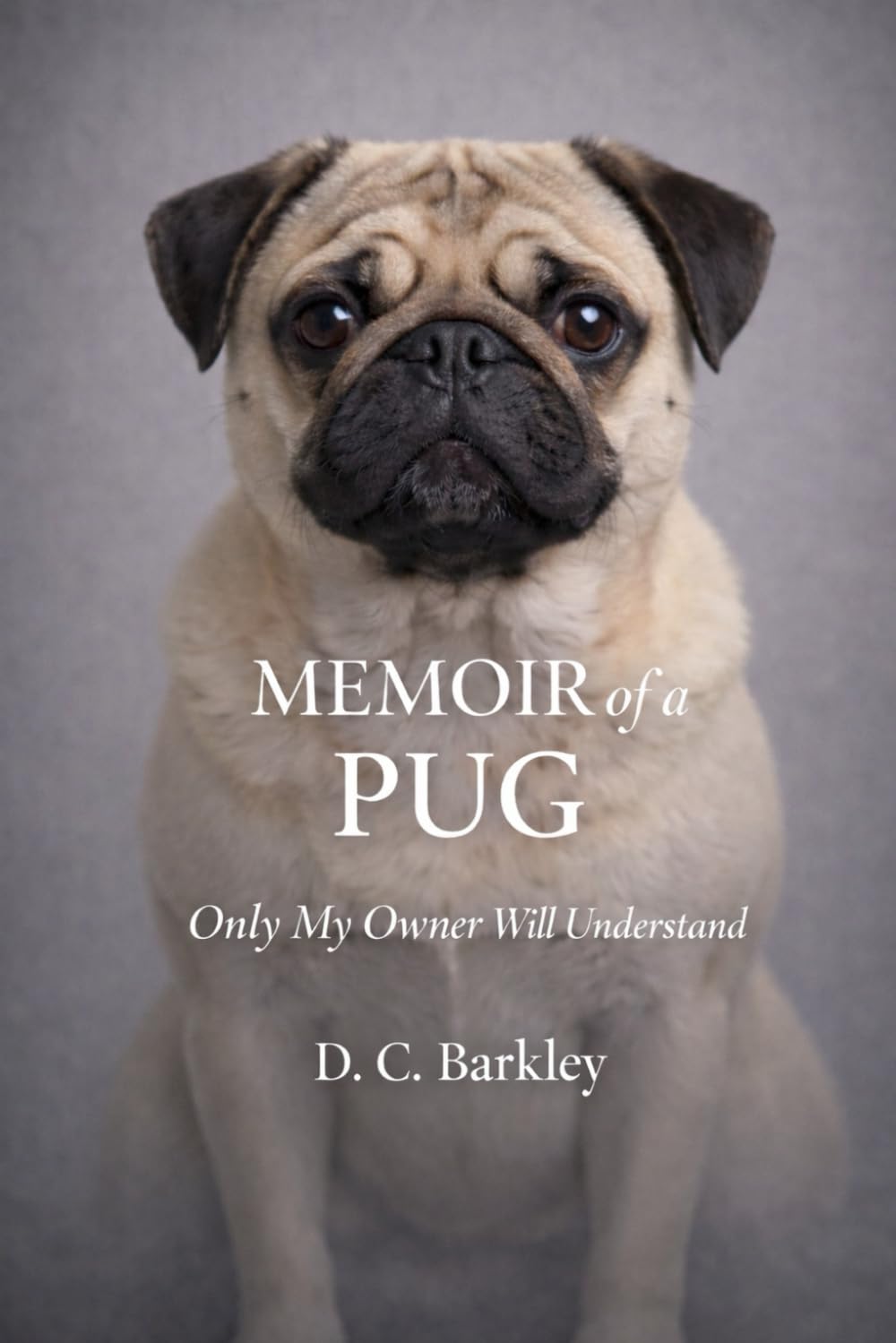 Memoir of a Pug: Only My Owner Will Understand (Silent Memoirs)
