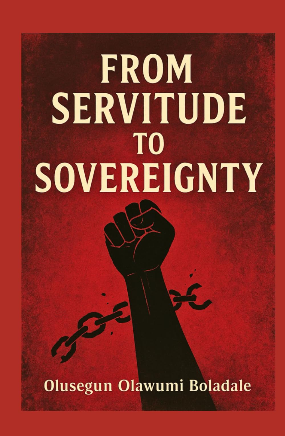 FROM SERVITUDE TO SOVEREIGNTY: A Christian Guide to Deliverance, Identity, Breaking Free From Shame, and Supernatural Transformation
