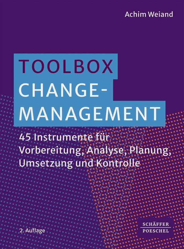 Toolbox Change-Management: 45 Instrumente für Vorbereitung, Analyse, Planung, Umsetzung und Kontrolle