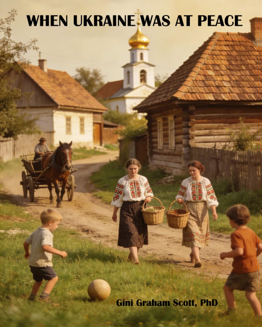 When Ukraine Was at Peace: Life in Ukraine Before the Russian Revolution: In Photos and Folklore