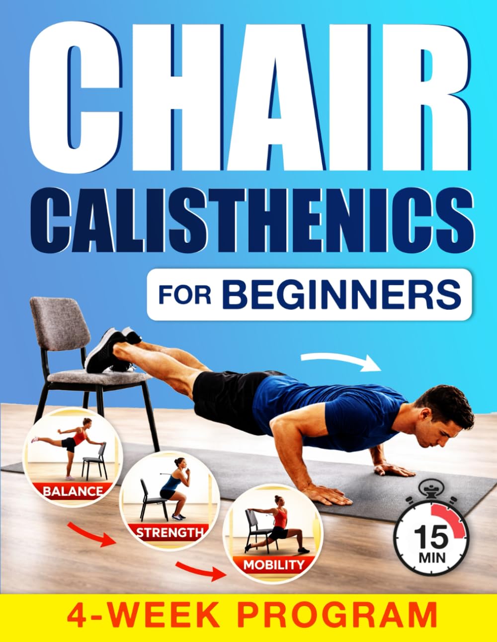 Chair Calisthenics for Beginners: A Practical Bodyweight Workout Guide to Build Strength, Improve Balance and Increase Mobility with a 4-Week Program