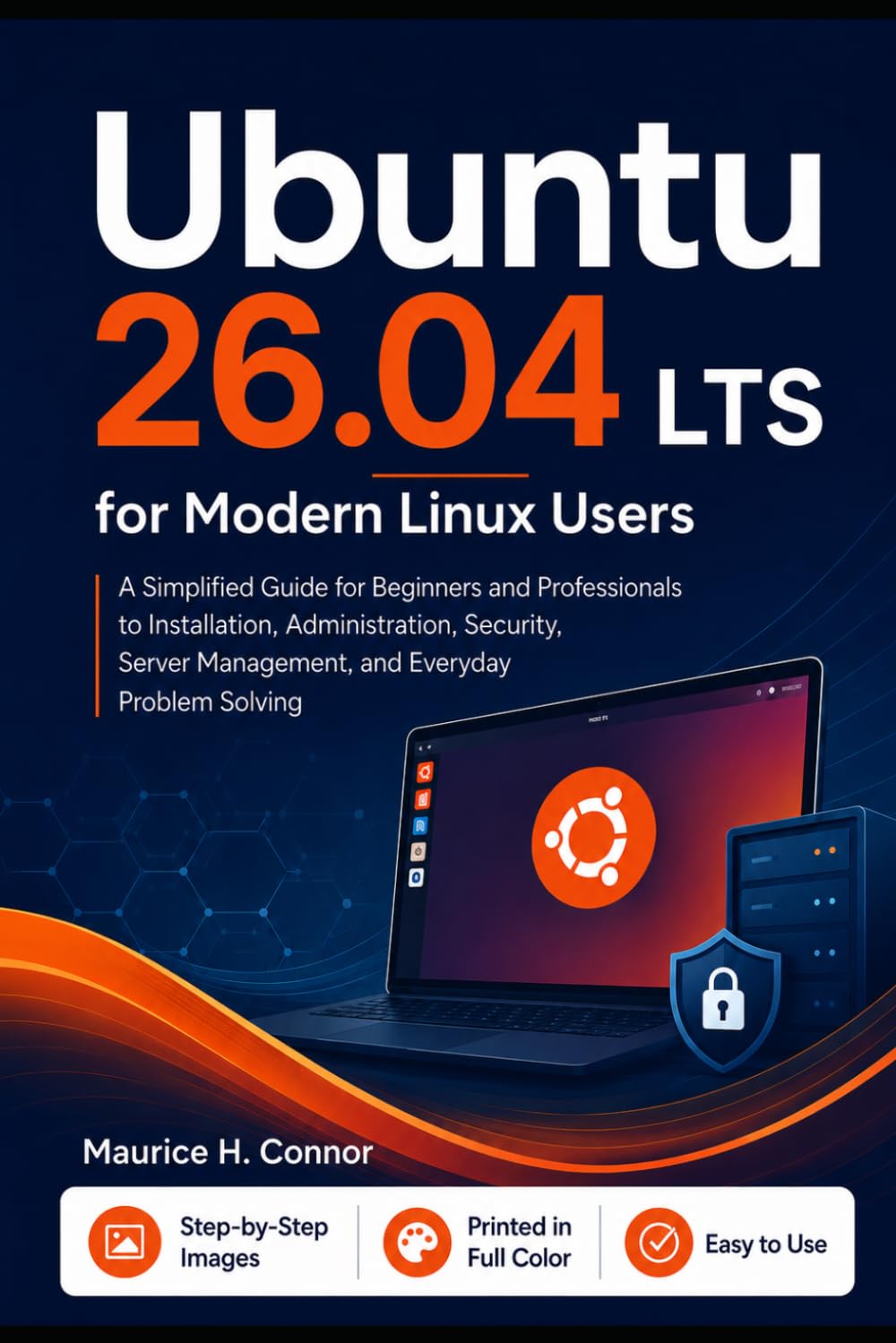 Ubuntu 26.04 LTS for Modern Linux Users: A Simplified guide for beginners and professionals to installation, administration, security, server management and everyday problem solving