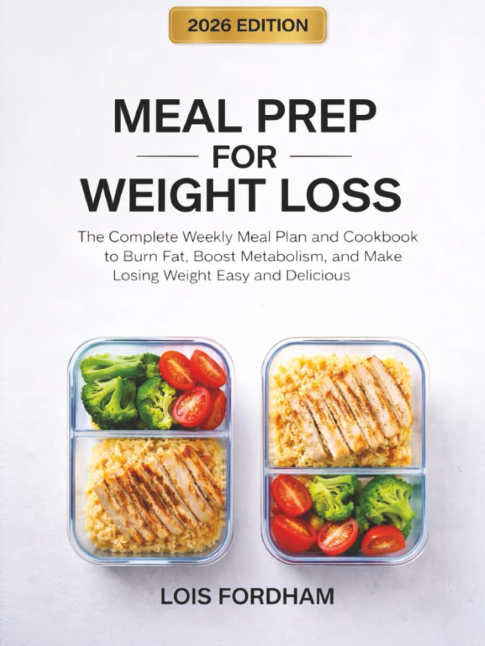 Meal Prep for Weight Loss: The Complete Weekly Meal Plan and Cookbook to Burn Fat, Boost Metabolism, and Make Losing Weight Easy and Delicious