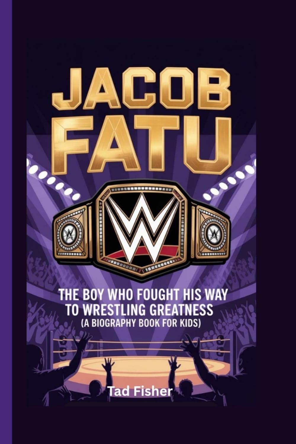 JACOB FATU: The Boy Who Fought His Way to Wrestling Greatness (A Biography Book for Kids)