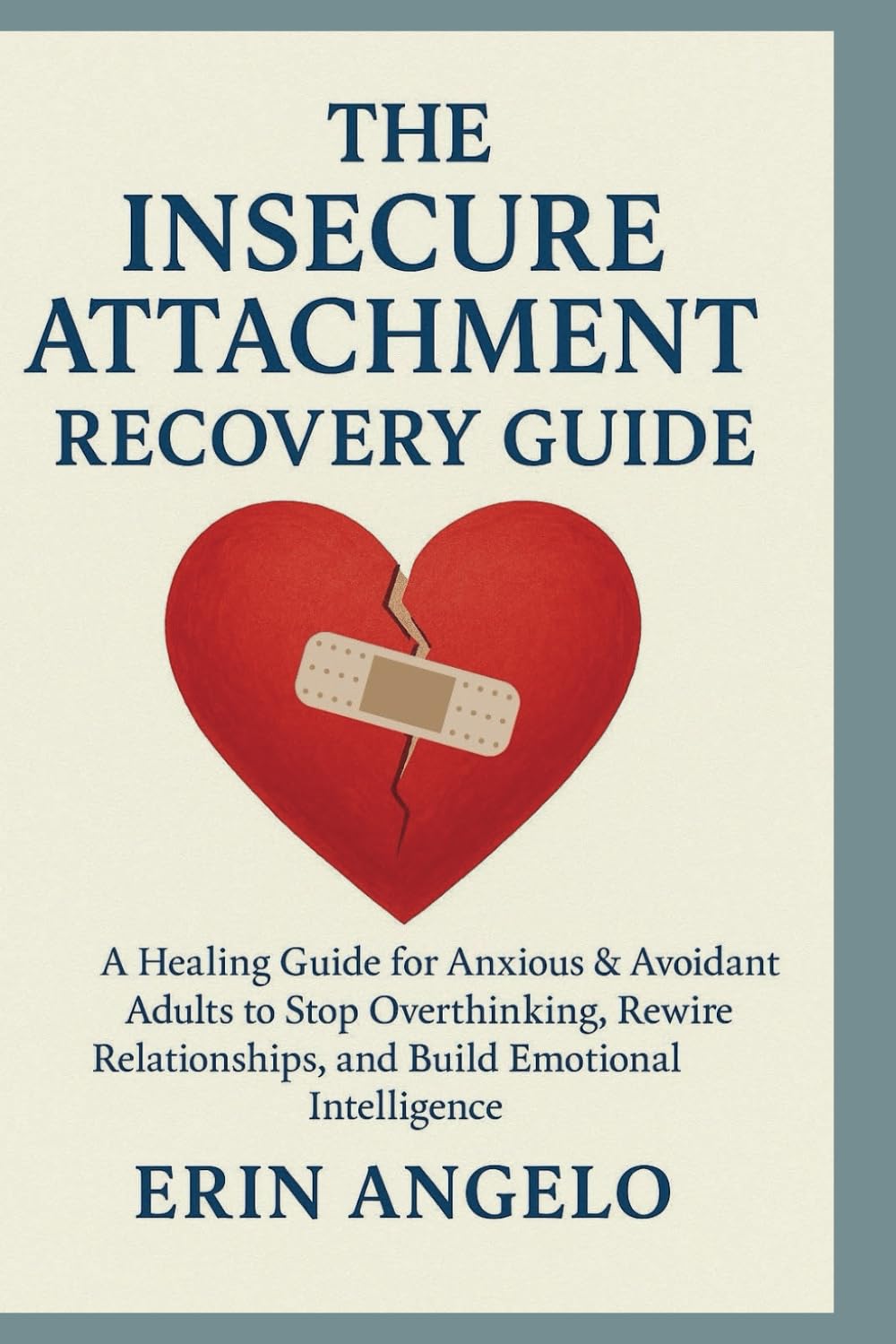 The Insecure Attachment Recovery Guide: A Healing Guide for Anxious & Avoidant Adults to Stop Overthinking, Rewire Relationships, and Build Emotional Intelligence
