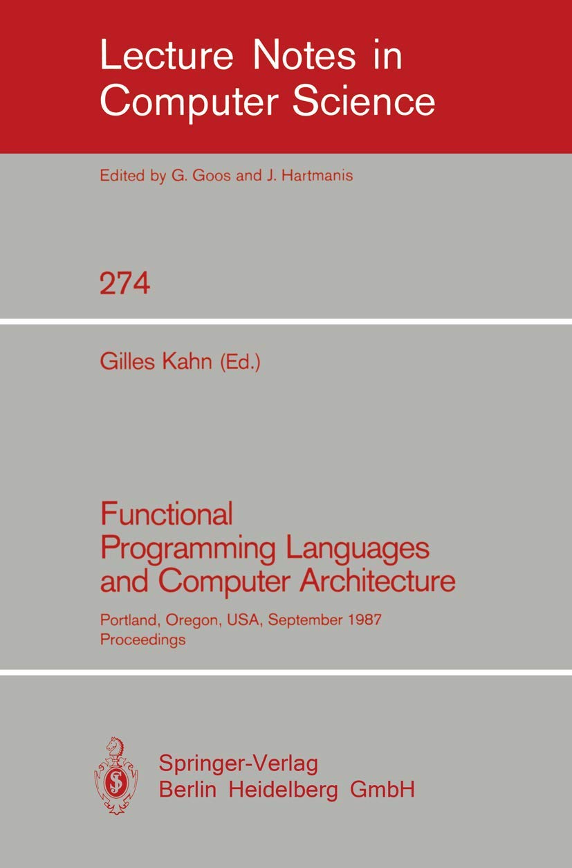 Functional Programming Languages and Computer Architecture: Portland, Oregon, USA, September 14-16, 1987. Proceedings: 274 (Lecture Notes in Computer Science, 274)