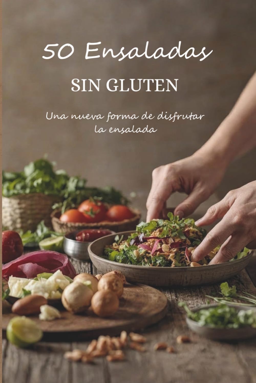 50 Ensaladas sin gluten: Una nueva forma de disfrutar la ensalada