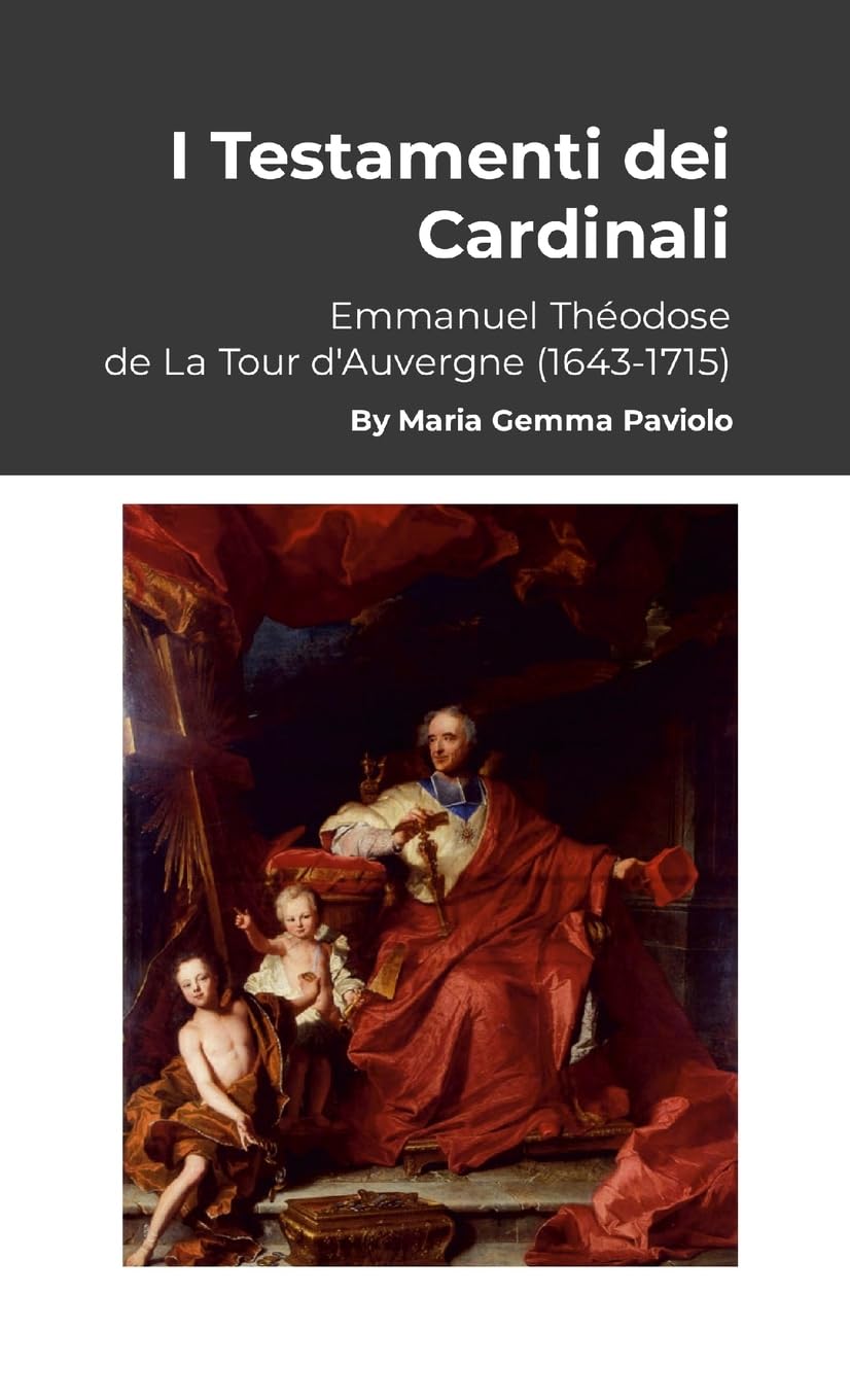 I Testamenti dei Cardinali Emmanuel Théodose de La Tour d'Auvergne 1643-1715