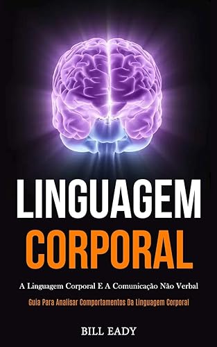 Linguagem Corporal: A linguagem corporal e a comunicação não verbal (Guia para analisar comportamentos da linguagem corporal)