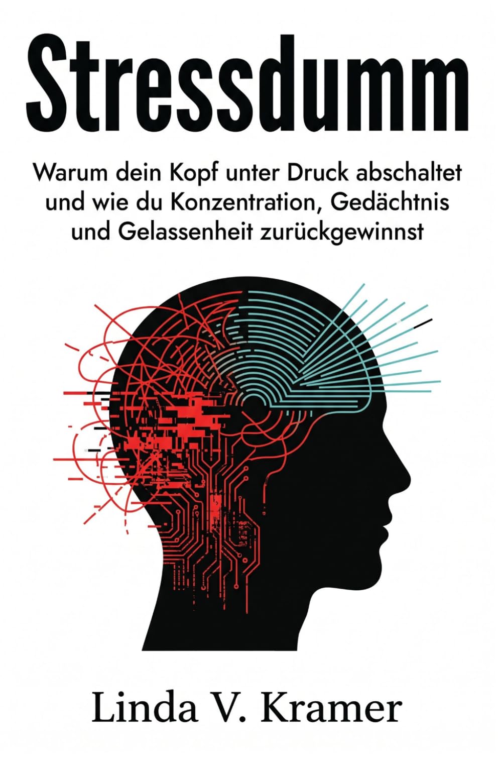 Stressdumm: Warum dein Kopf unter Druck abschaltet und wie du Konzentration, Gedächtnis und Gelassenheit zurückgewinnst