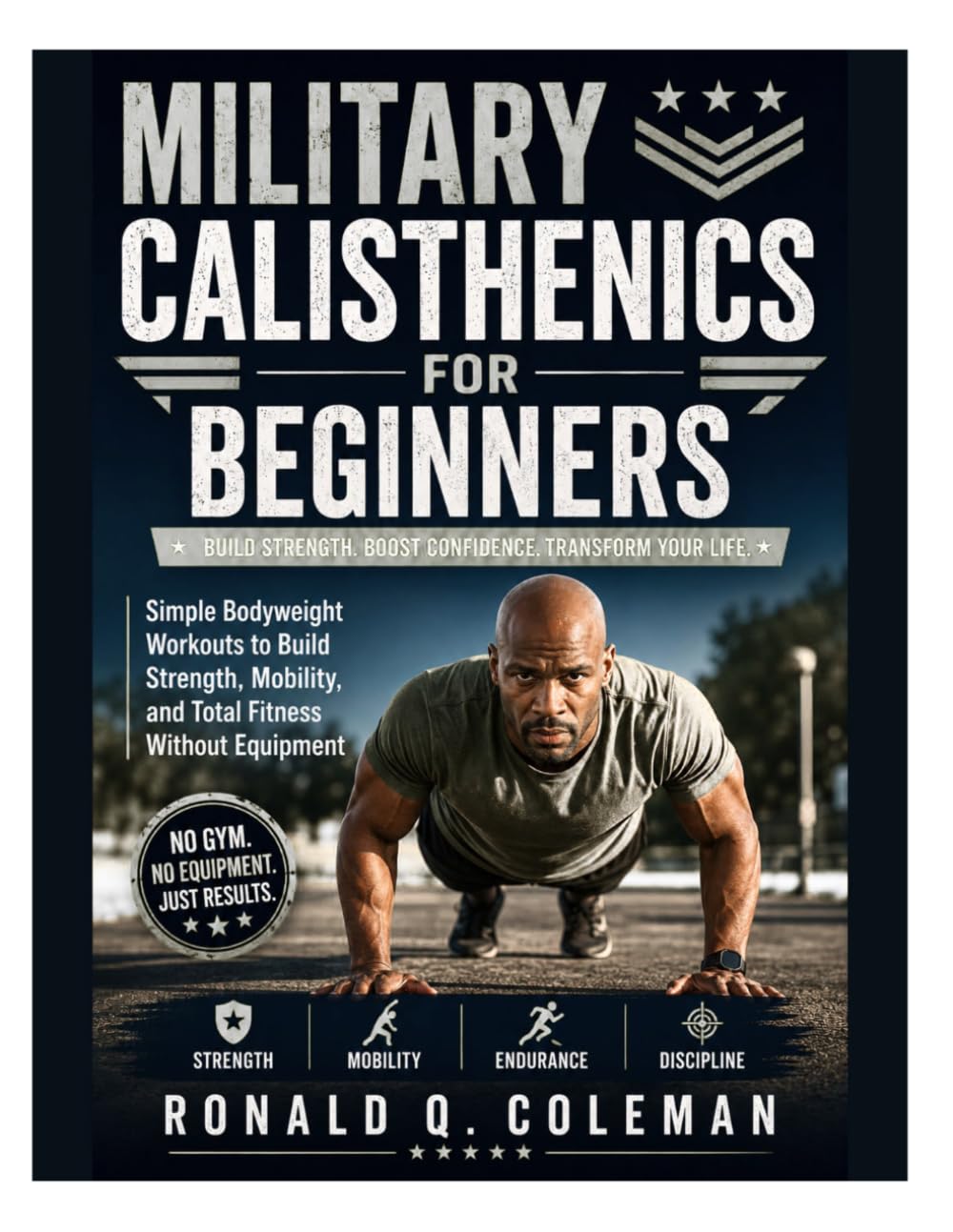 Military Calisthenics for Beginners: Build Strength. Boost Confidence. Transform your Life