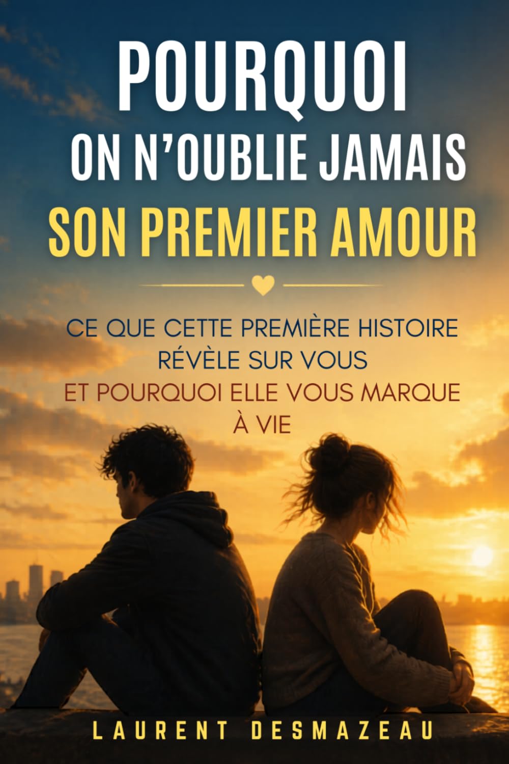 POURQUOI ON N’OUBLIE JAMAIS SON PREMIER AMOUR: Ce que cette première histoire révèle sur vous… et pourquoi elle vous marque à vie (Émotions Intimes)