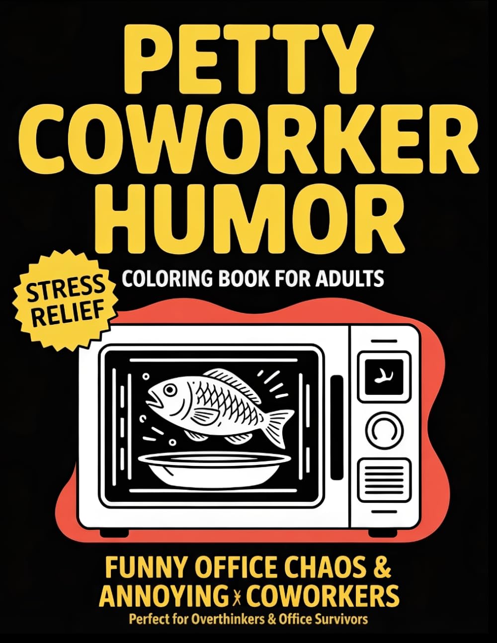 Petty Coworker Humor Coloring Book for Adults: Funny & Relatable Office Moments, Annoying Coworkers, and Everyday Workplace Frustrations for Stress Relief