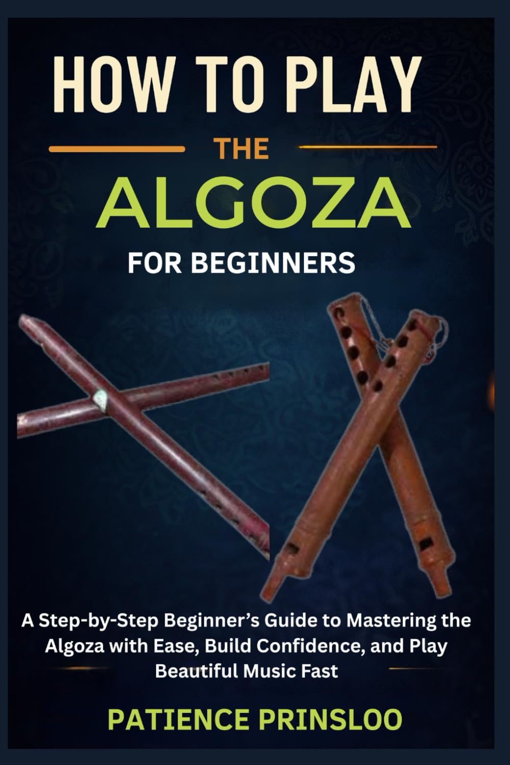 How To Play The Algoza For Beginners: A Step-by-Step Beginner’s Guide to Mastering the Algoza with Ease, Build Confidence, and Play Beautiful Music Fast