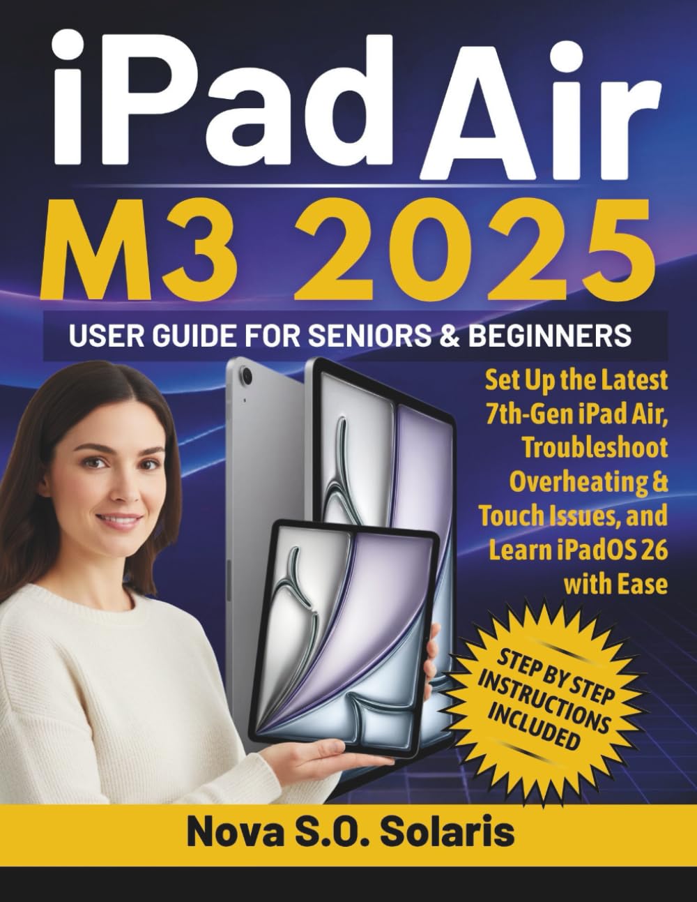 iPad Air M3 2025 USER GUIDE FOR SENIORS & BEGINNERS: Set Up the Latest 7th-Gen iPad Air, Troubleshoot Overheating & Touch Issues, and Learn iPadOS 26