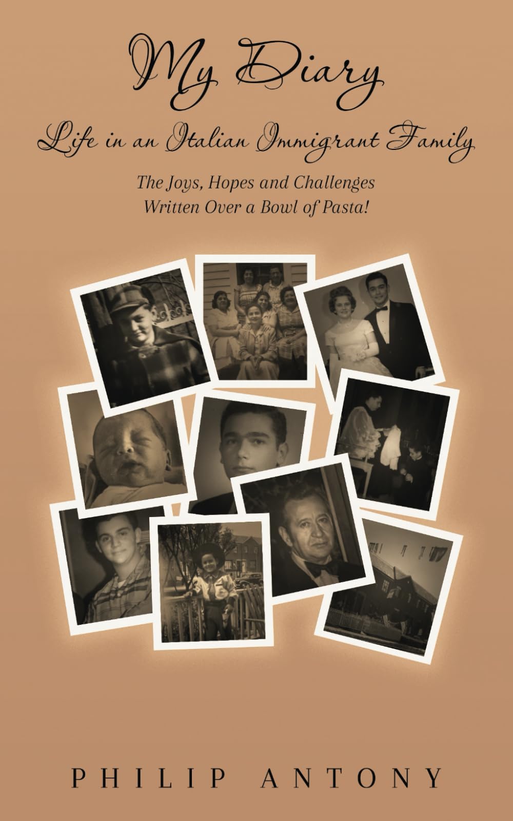 My Diary - Life in An Italian Immigrant Family: The Joys, Hopes and Challenges Written Over a Bowl of Pasta!