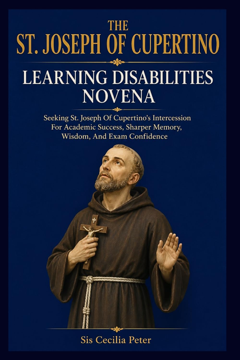 The St Joseph Cupertino Learning Disabilities Novena: Seeking St. Joseph Of Cupertino's Intercession For Academic Success, Sharper Memory, Wisdom, And Exam Confidence