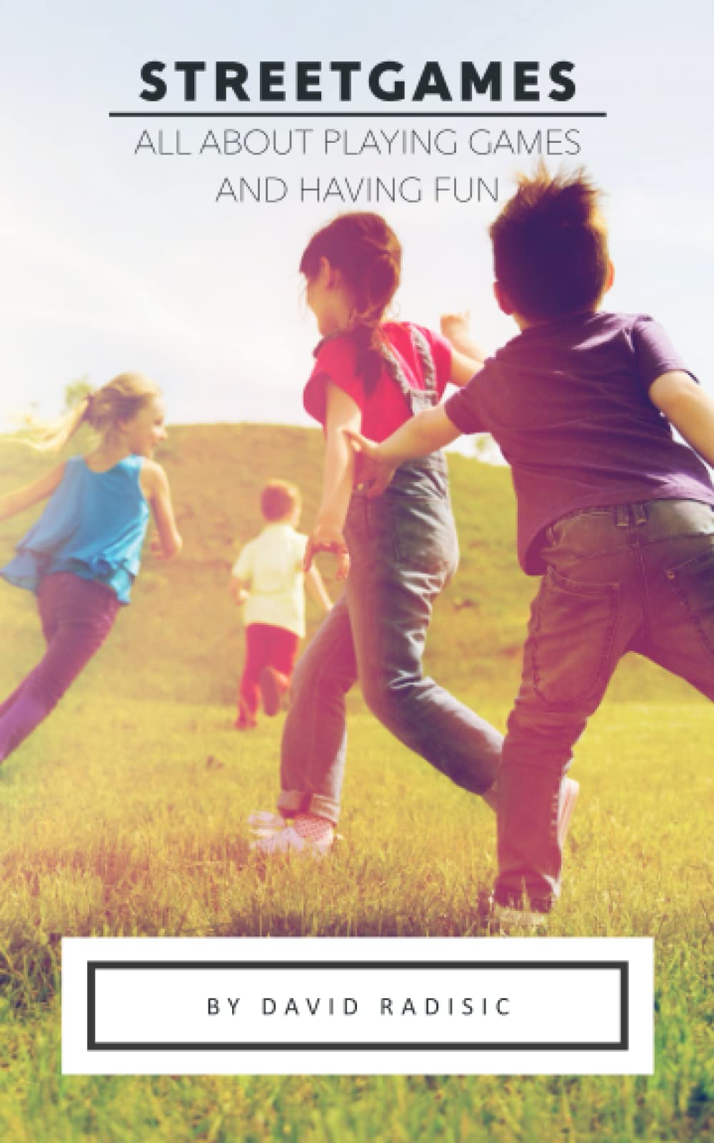 Street Games: All about Playing Games and Having Fun