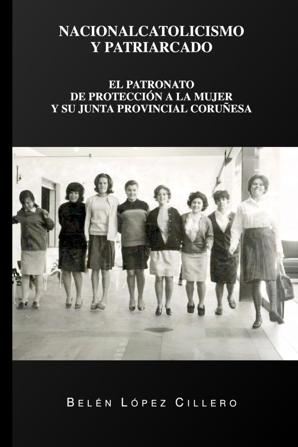 Nacionalcatolicismo y patriarcado: El Patronato de Protección a la mujer y su junta provincial coruñesa