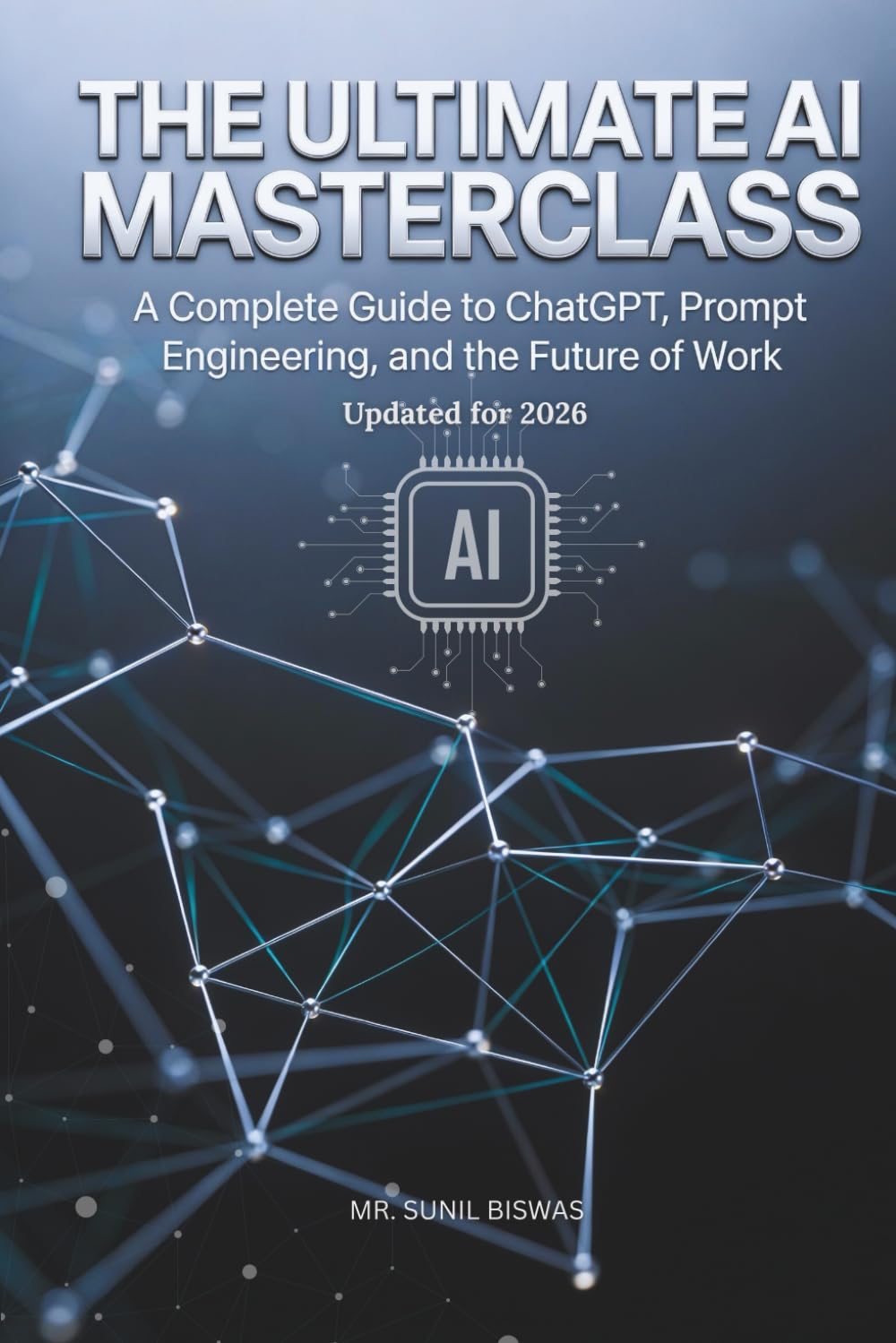 THE ULTIMATE AI MASTERCLASS: A Complete Guide to ChatGPT, Prompt Engineering, and the Future of Work