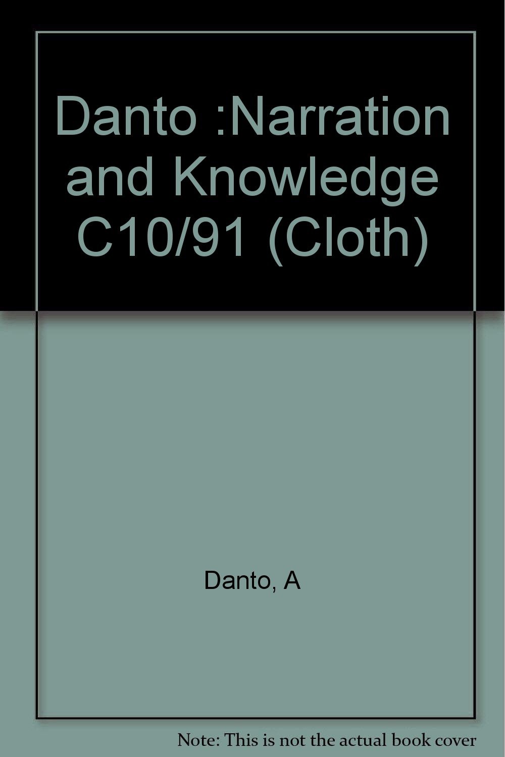 Danto :Narration and Knowledge C10/91 (Cloth)