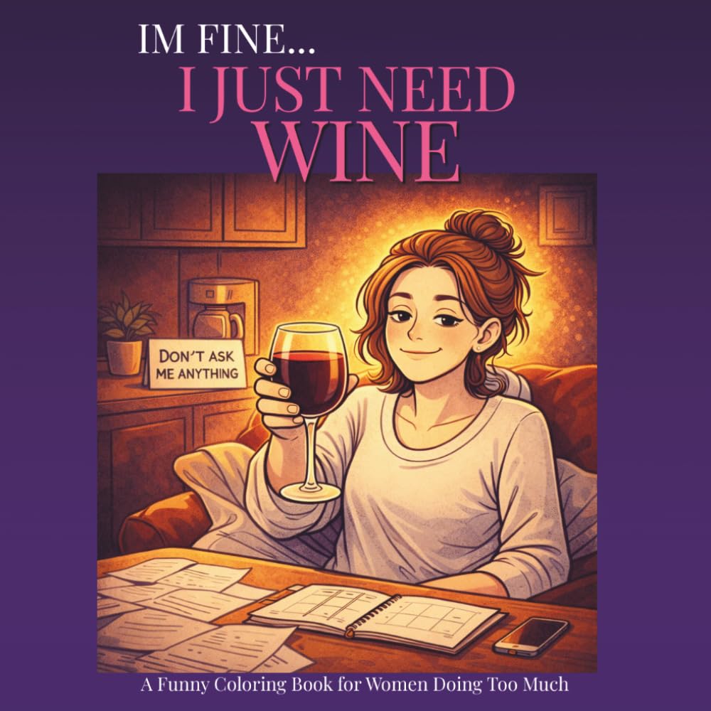 I'm Fine… I Just Need Wine: A Relatable Colouring Book for Busy Women Who Need a Break from Stress and Overwhelm (The “I’m Fine…” Collection)
