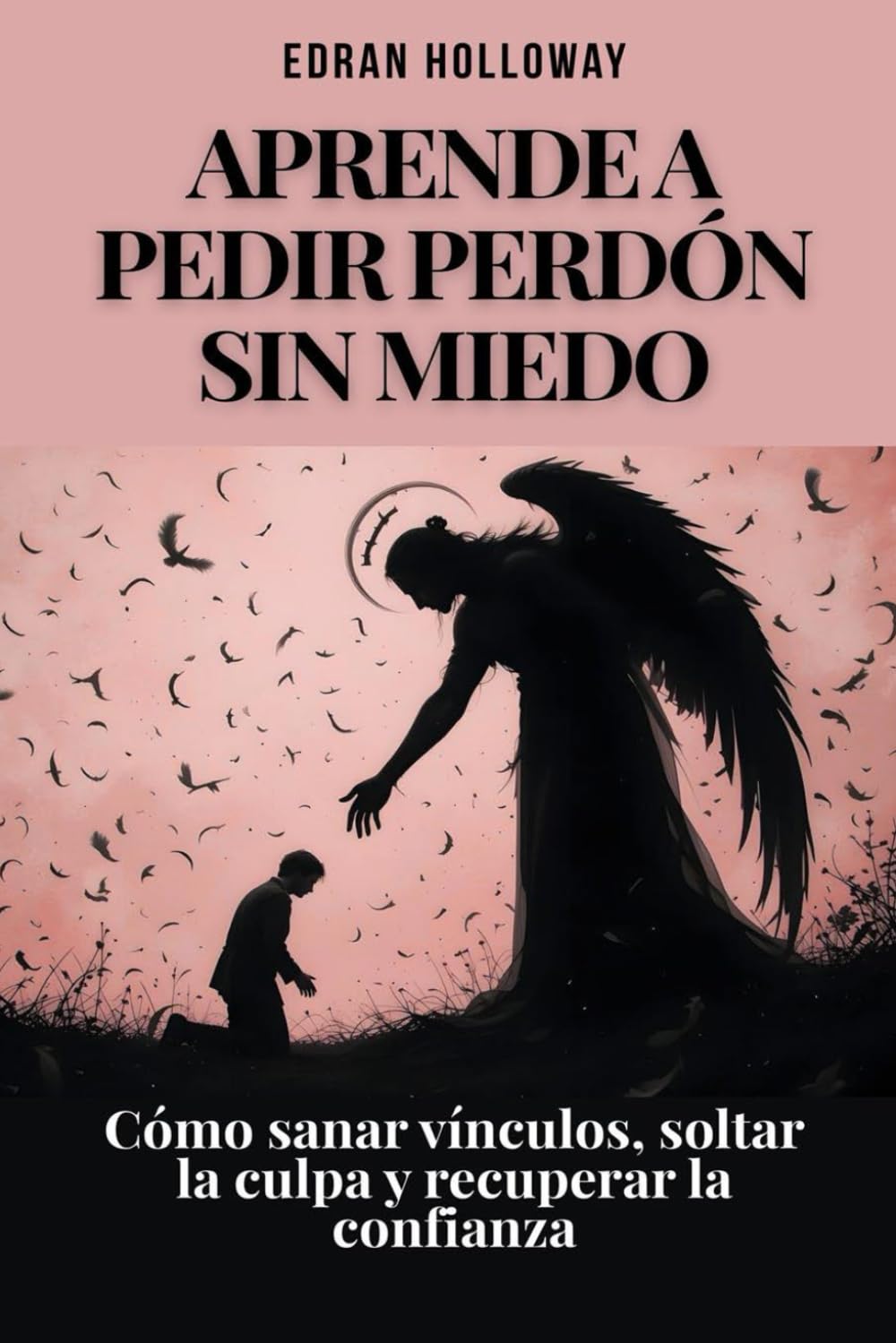 Aprende a pedir perdón sin miedo: Cómo sanar vínculos, soltar la culpa y recuperar la confianza