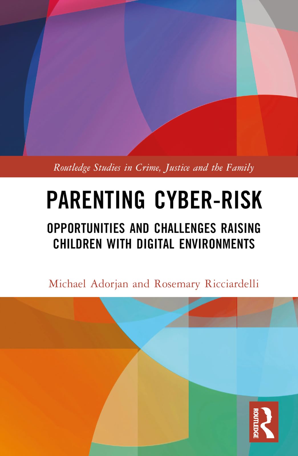 Parenting Cyber-Risk: Opportunities and Challenges Raising Children with Digital Environments (Routledge Studies in Crime, Justice and the Family)