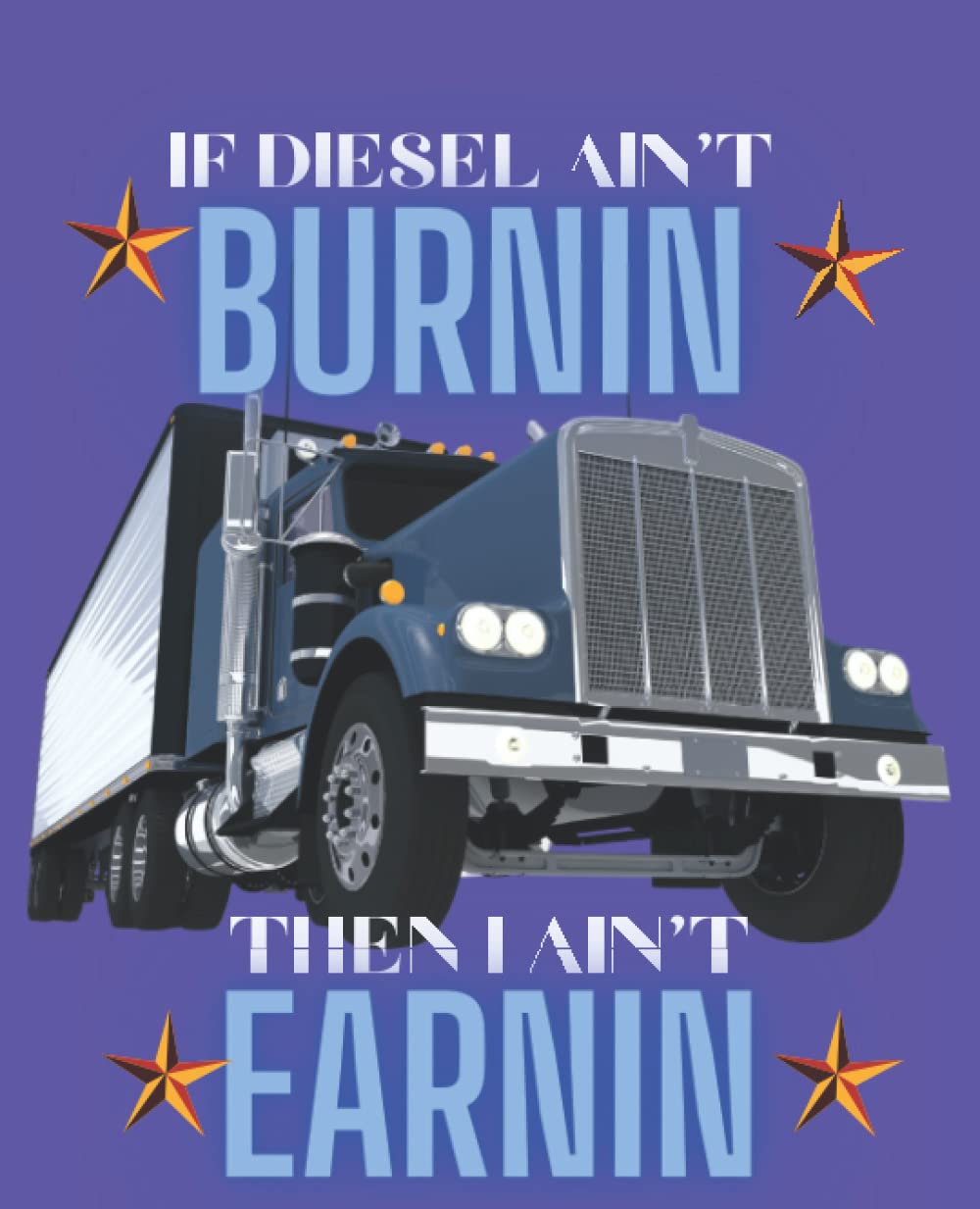 If Diesel Ain't Burnin Then I Ain't Earnin: Journal, Diary,Composition Notebook, inches with 120 Pages 7.5" X 9.25" Wide Ruled Paper