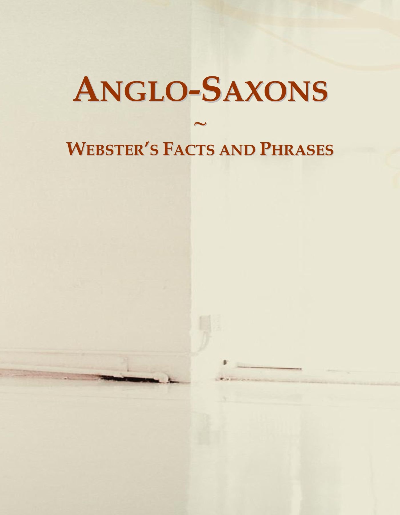 Anglo-Saxons: Webster's Facts and Phrases