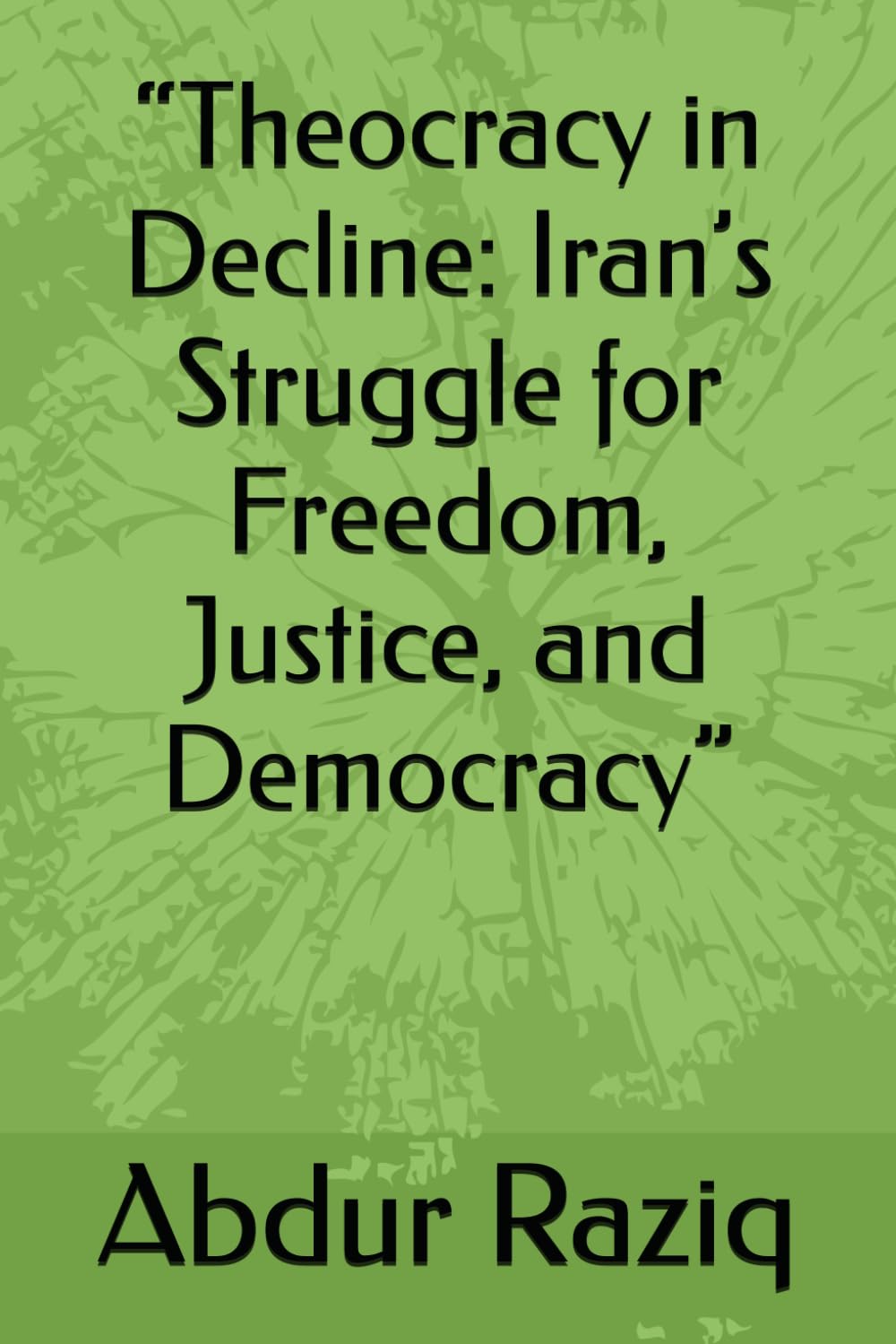“Theocracy in Decline: Iran’s Struggle for Freedom, Justice, and Democracy”