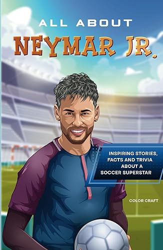 All About Neymar Jr.: Inspiring stories, facts and trivia about a soccer superstar: All the history, details and incredible feats you need to know as ... of Neymar Jr. (Soccer Star Bios for Kids)
